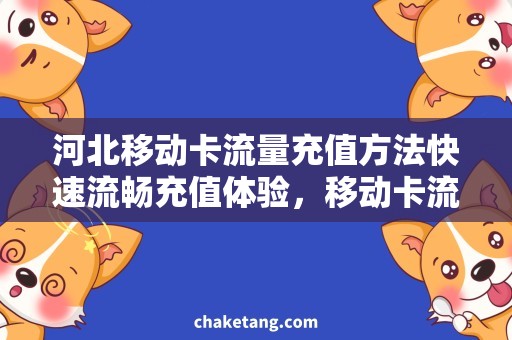 河北移动卡流量充值方法快速流畅充值体验，移动卡流量充值攻略！