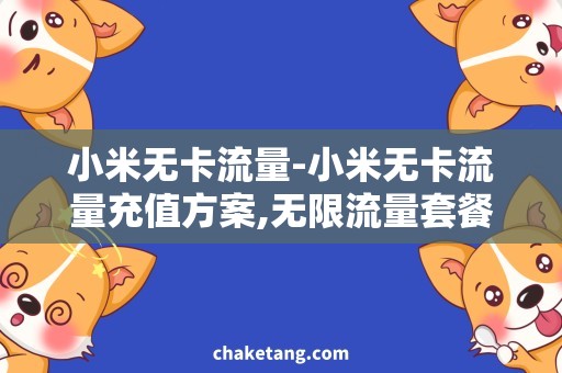 小米无卡流量-小米无卡流量充值方案,无限流量套餐详解