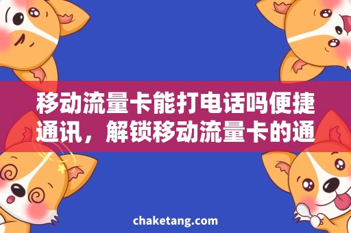 移动流量卡能打电话吗便捷通讯，解锁移动流量卡的通话功能