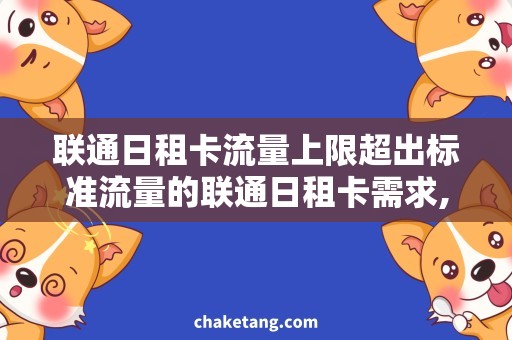 联通日租卡流量上限超出标准流量的联通日租卡需求, 流量不够用怎么办