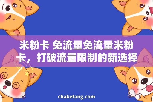 米粉卡 免流量免流量米粉卡，打破流量限制的新选择