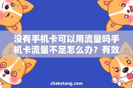 没有手机卡可以用流量吗手机卡流量不足怎么办？有效解决方法详解！