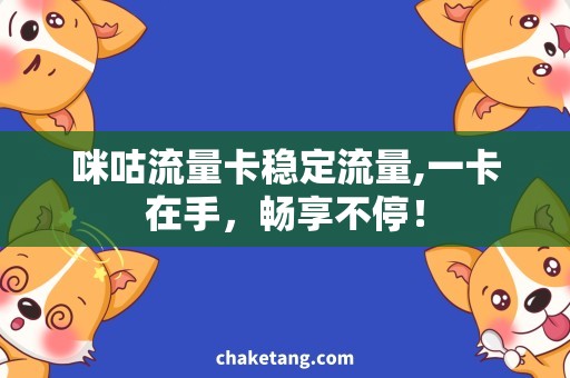 咪咕流量卡稳定流量,一卡在手，畅享不停！