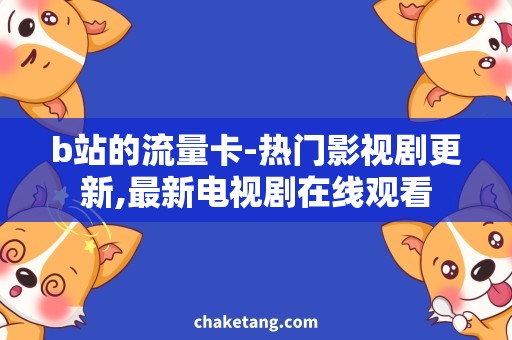b站的流量卡-热门影视剧更新,最新电视剧在线观看