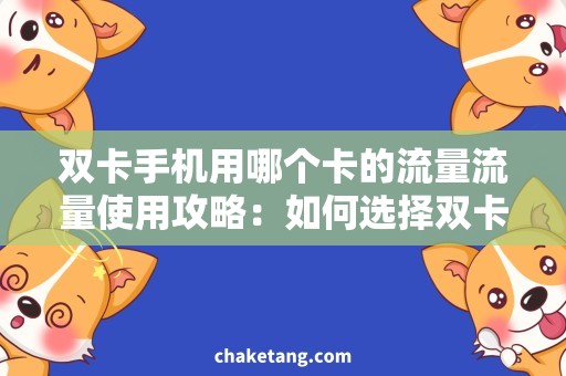 双卡手机用哪个卡的流量流量使用攻略：如何选择双卡手机流量卡