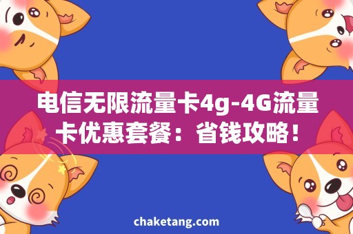 电信无限流量卡4g-4G流量卡优惠套餐：省钱攻略！