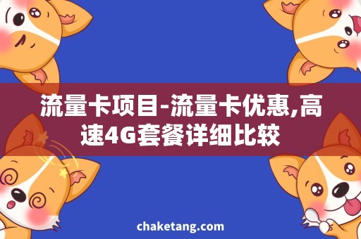 流量卡项目-流量卡优惠,高速4G套餐详细比较