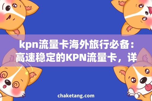 kpn流量卡海外旅行必备：高速稳定的KPN流量卡，详细说明优惠套餐和使用方法