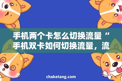 手机两个卡怎么切换流量“手机双卡如何切换流量，流量切换方法详解”