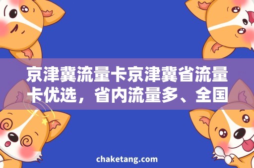 京津冀流量卡京津冀省流量卡优选，省内流量多、全国流量少！