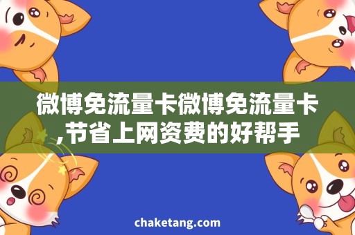 微博免流量卡微博免流量卡,节省上网资费的好帮手