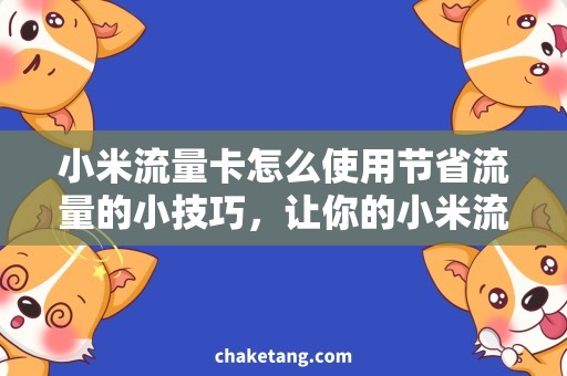 小米流量卡怎么使用节省流量的小技巧，让你的小米流量卡更高效