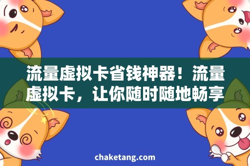 流量虚拟卡省钱神器！流量虚拟卡，让你随时随地畅享流量