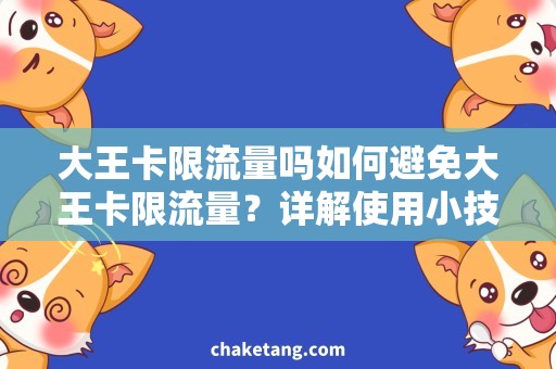 大王卡限流量吗如何避免大王卡限流量？详解使用小技巧
