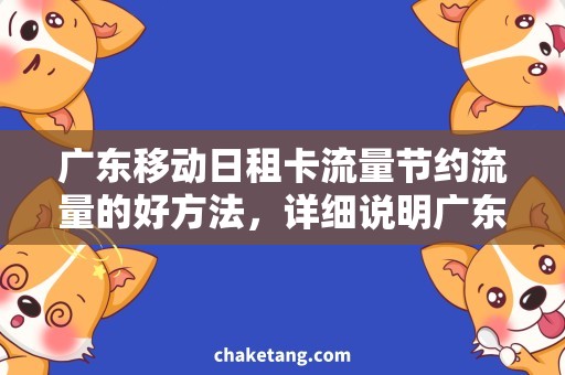 广东移动日租卡流量节约流量的好方法，详细说明广东移动日租卡流量套餐