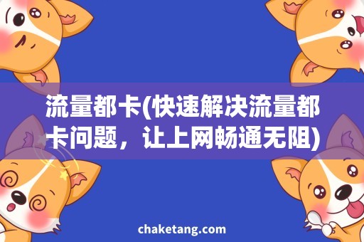 流量都卡(快速解决流量都卡问题，让上网畅通无阻)