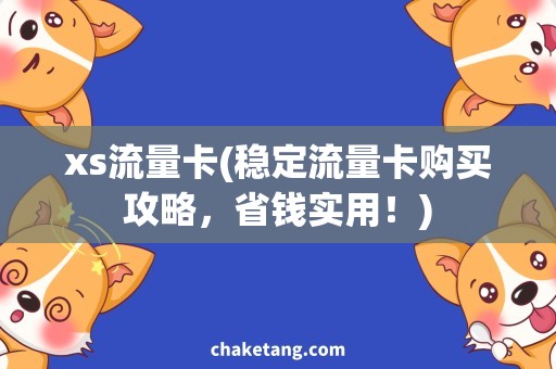 xs流量卡(稳定流量卡购买攻略，省钱实用！)