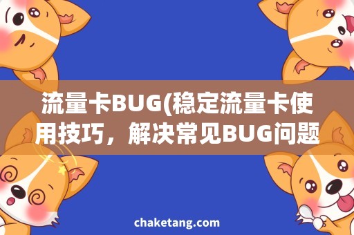 流量卡BUG(稳定流量卡使用技巧，解决常见BUG问题)