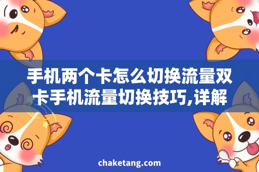 手机两个卡怎么切换流量双卡手机流量切换技巧,详解切换卡片上网的方法