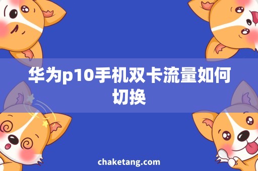 华为p10手机双卡流量如何切换