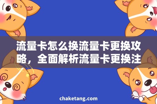 流量卡怎么换流量卡更换攻略，全面解析流量卡更换注意事项