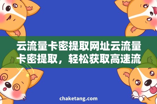 云流量卡密提取网址云流量卡密提取，轻松获取高速流量！