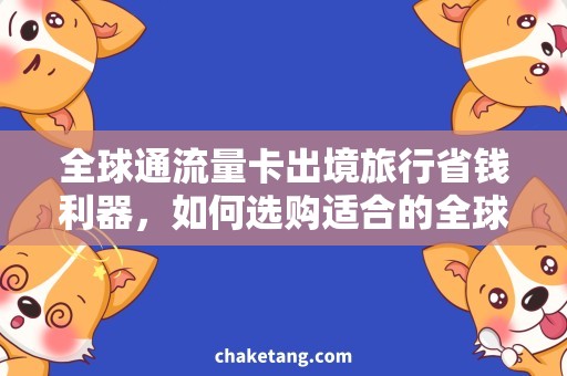 全球通流量卡出境旅行省钱利器，如何选购适合的全球通流量卡？