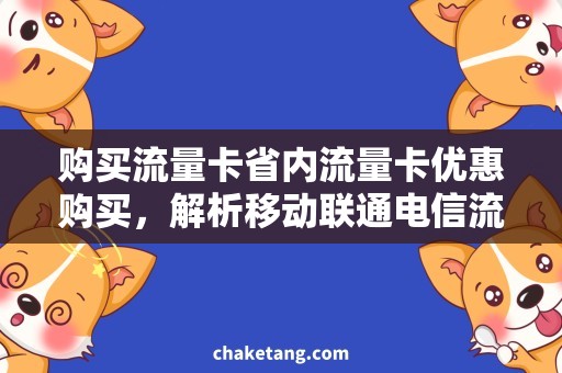 购买流量卡省内流量卡优惠购买，解析移动联通电信流量卡区别