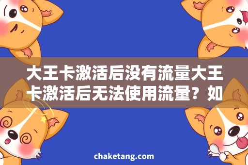 大王卡激活后没有流量大王卡激活后无法使用流量？如何解决