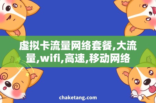 虚拟卡流量网络套餐,大流量,wifi,高速,移动网络