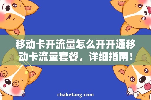 移动卡开流量怎么开开通移动卡流量套餐，详细指南！