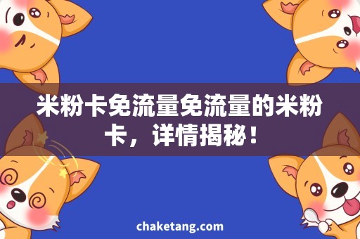 米粉卡免流量免流量的米粉卡，详情揭秘！