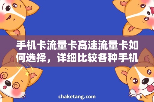 手机卡流量卡高速流量卡如何选择，详细比较各种手机卡流量卡
