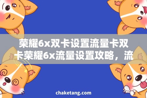 荣耀6x双卡设置流量卡双卡荣耀6x流量设置攻略，流量卡详细说明