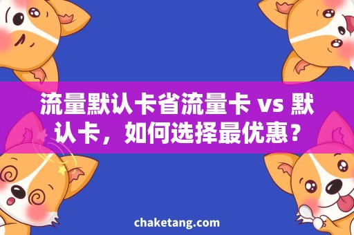 流量默认卡省流量卡 vs 默认卡，如何选择最优惠？