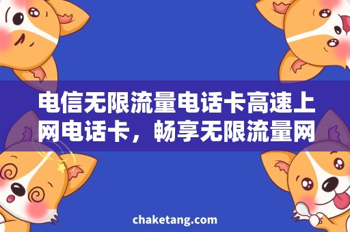 电信无限流量电话卡高速上网电话卡，畅享无限流量网络生活