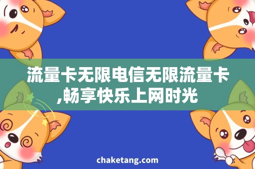 流量卡无限电信无限流量卡,畅享快乐上网时光