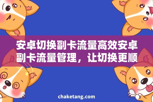 安卓切换副卡流量高效安卓副卡流量管理，让切换更顺畅