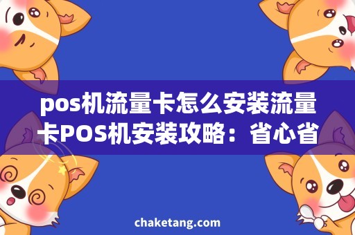 pos机流量卡怎么安装流量卡POS机安装攻略：省心省钱，轻松打造移动支付新体验