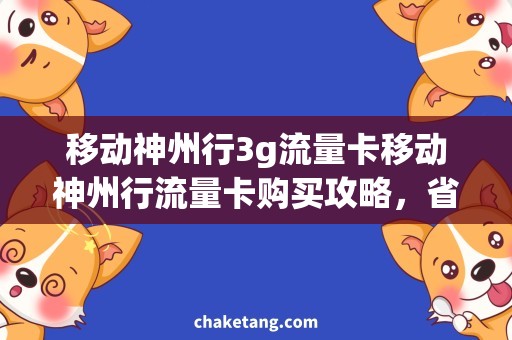 移动神州行3g流量卡移动神州行流量卡购买攻略，省钱获得3g高速上网