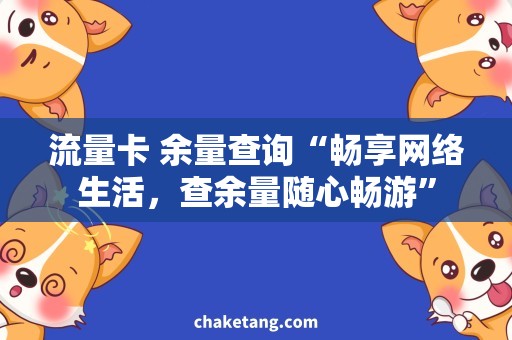 流量卡 余量查询“畅享网络生活，查余量随心畅游”