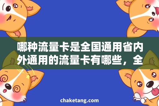 哪种流量卡是全国通用省内外通用的流量卡有哪些，全国流量卡使用方法详解