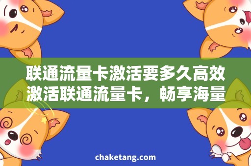 联通流量卡激活要多久高效激活联通流量卡，畅享海量流量