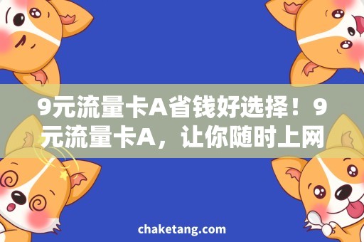 9元流量卡A省钱好选择！9元流量卡A，让你随时上网畅所欲言
