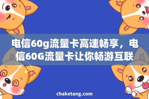 电信60g流量卡高速畅享，电信60G流量卡让你畅游互联网