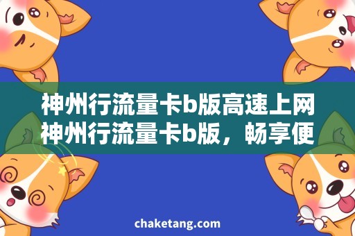 神州行流量卡b版高速上网神州行流量卡b版，畅享便捷通讯