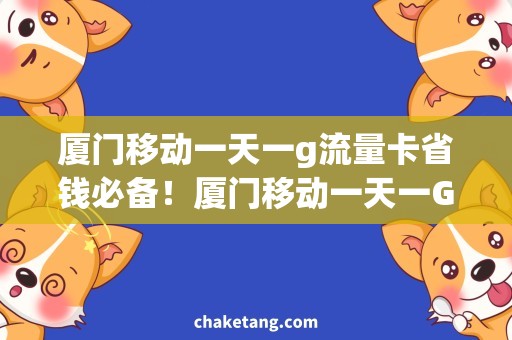 厦门移动一天一g流量卡省钱必备！厦门移动一天一G流量卡使用攻略