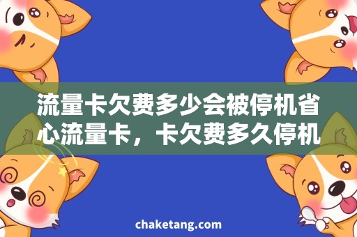 流量卡欠费多少会被停机省心流量卡，卡欠费多久停机？
