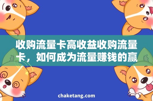 收购流量卡高收益收购流量卡，如何成为流量赚钱的赢家？