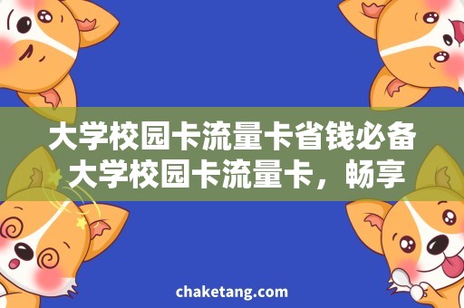 大学校园卡流量卡省钱必备 大学校园卡流量卡，畅享快速网络